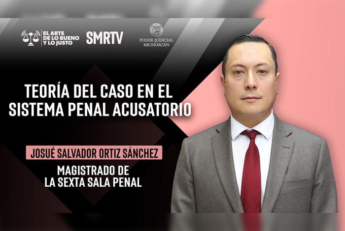 Magistrado Josué Salvador Ortiz habla sobre la teoría del caso en el sistema penal acusatorio