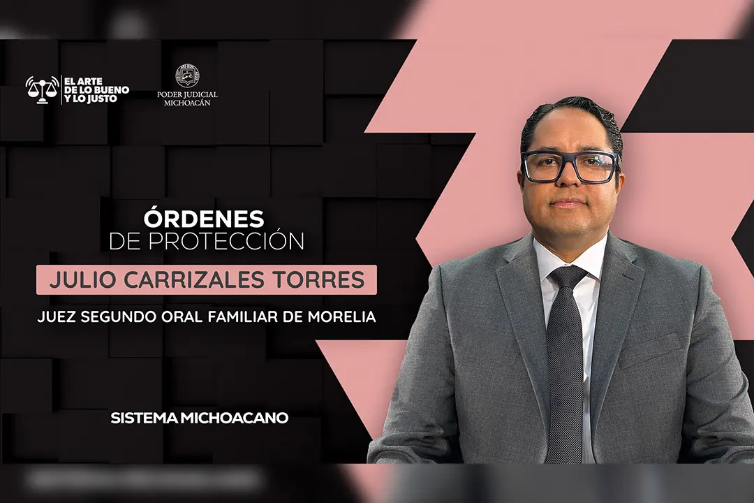 Órdenes de protección permiten prevenir y salvaguardar la integridad de las víctimas: juez Julio Carrizales Torres